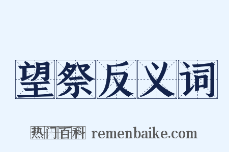 望祭反义词是什么意思的图片